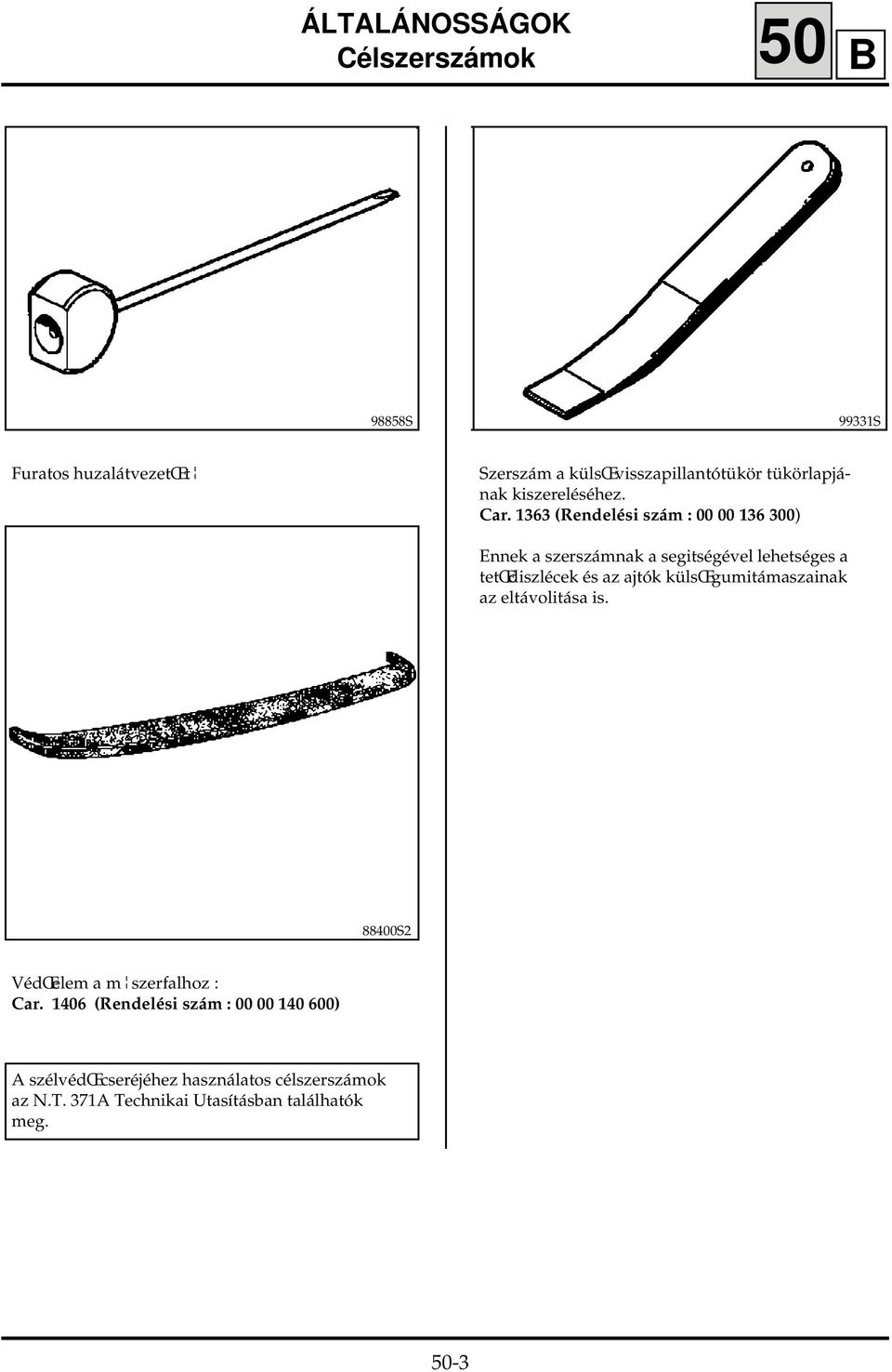 1363 (Rendelési szám : 00 00 136 300) Ennek a szerszámnak a segitségével lehetséges a tetœdiszlécek és az ajtók külsœ