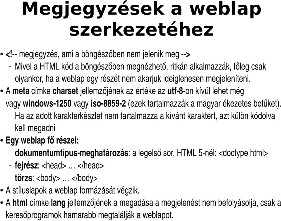 A meta címke charset jellemzőjének az értéke az utf 8 on kívül lehet még vagy windows 1250 vagy iso 8859 2 (ezek tartalmazzák a magyar ékezetes betűket).