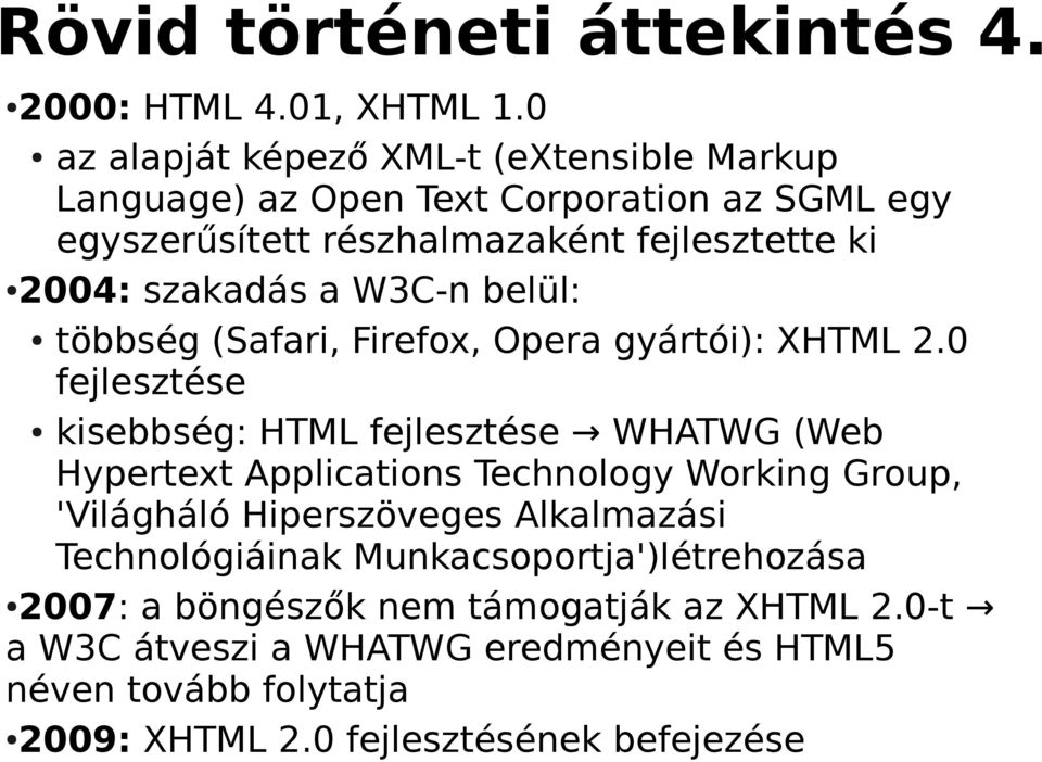 a W3C-n belül: többség (Safari, Firefox, Opera gyártói): XHTML 2.