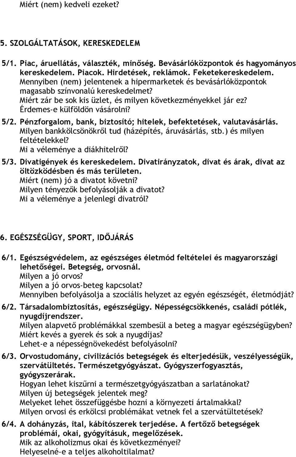 Pénzforgalom, bank, biztosító; hitelek, befektetések, valutavásárlás. Milyen bankkölcsönökről tud (házépítés, áruvásárlás, stb.) és milyen feltételekkel? Mi a véleménye a diákhitelről? 5/3.