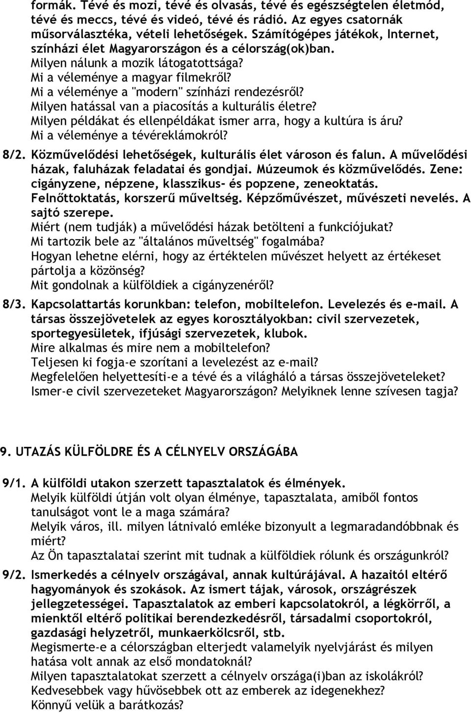 Mi a véleménye a "modern" színházi rendezésről? Milyen hatással van a piacosítás a kulturális életre? Milyen példákat és ellenpéldákat ismer arra, hogy a kultúra is áru?