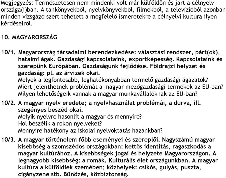 Magyarország társadalmi berendezkedése: választási rendszer, párt(ok), hatalmi ágak. Gazdasági kapcsolataink, exportképesség. Kapcsolataink és szerepünk Európában. Gazdaságunk fejlődése.