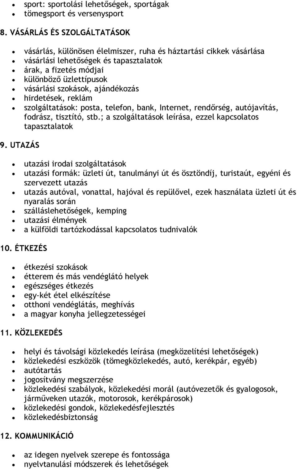 ajándékozás hirdetések, reklám szolgáltatások: posta, telefon, bank, Internet, rendőrség, autójavítás, fodrász, tisztító, stb.; a szolgáltatások leírása, ezzel kapcsolatos tapasztalatok 9.