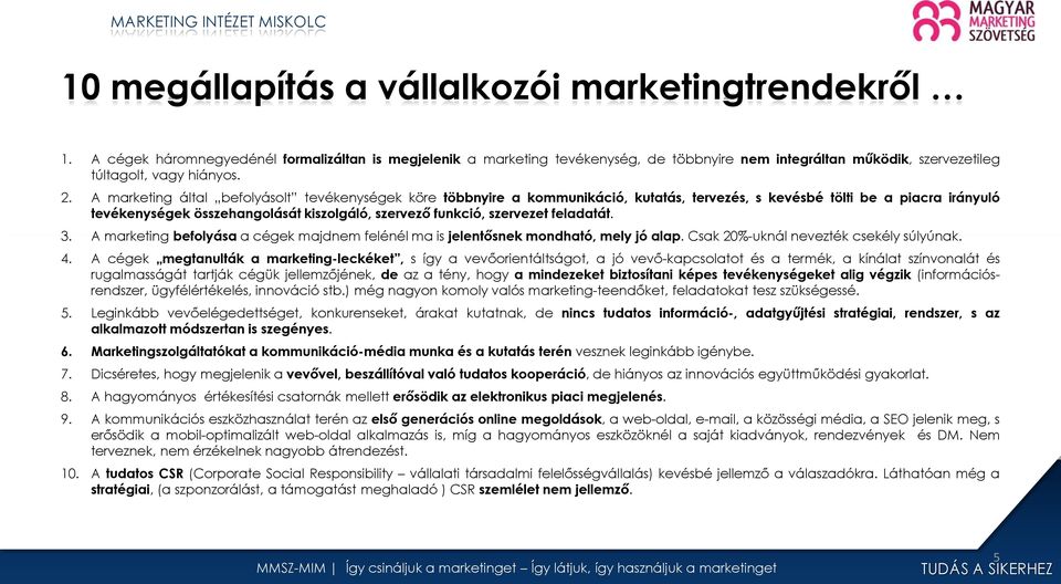 A marketing által befolyásolt tevékenységek köre többnyire a kommunikáció, kutatás, tervezés, s kevésbé tölti be a piacra irányuló tevékenységek összehangolását kiszolgáló, szervező funkció,