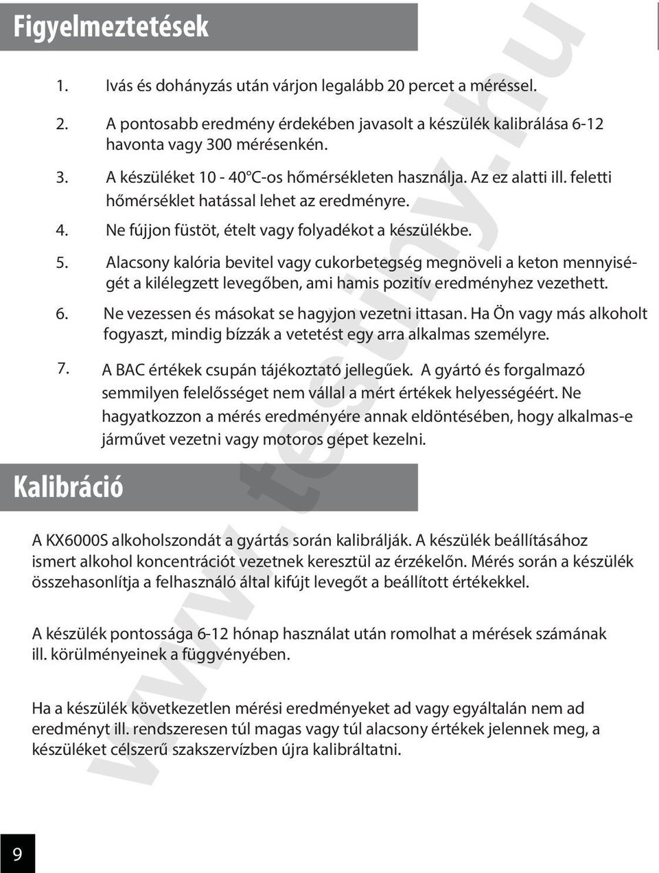 Alacsony kalória bevitel vagy cukorbetegség megnöveli a keton mennyiségét a kilélegzett levegőben, ami hamis pozitív eredményhez vezethett. 6. Ne vezessen és másokat se hagyjon vezetni ittasan.