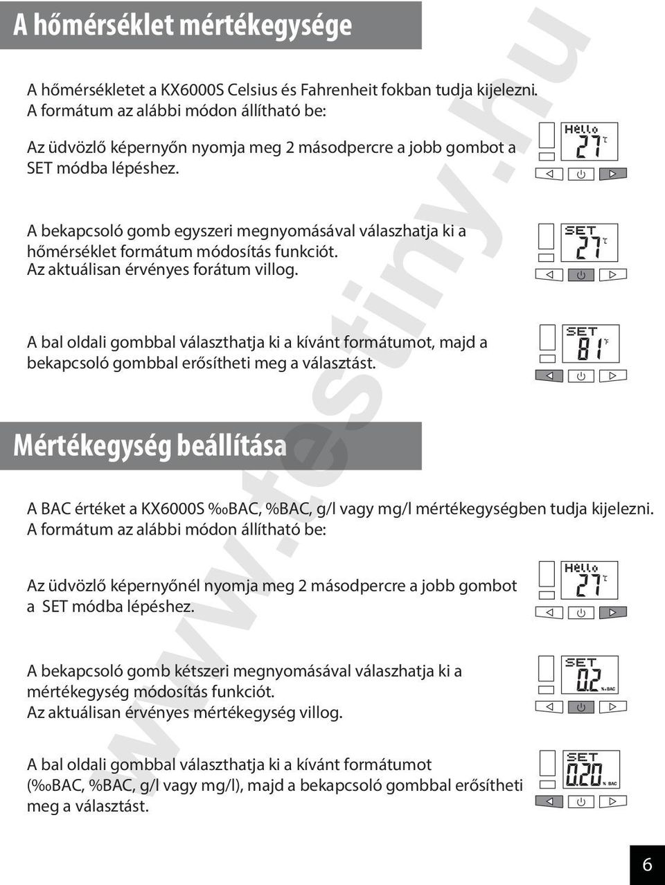 A bekapcsoló gomb egyszeri megnyomásával válaszhatja ki a hőmérséklet formátum módosítás funkciót. Az aktuálisan érvényes forátum villog.