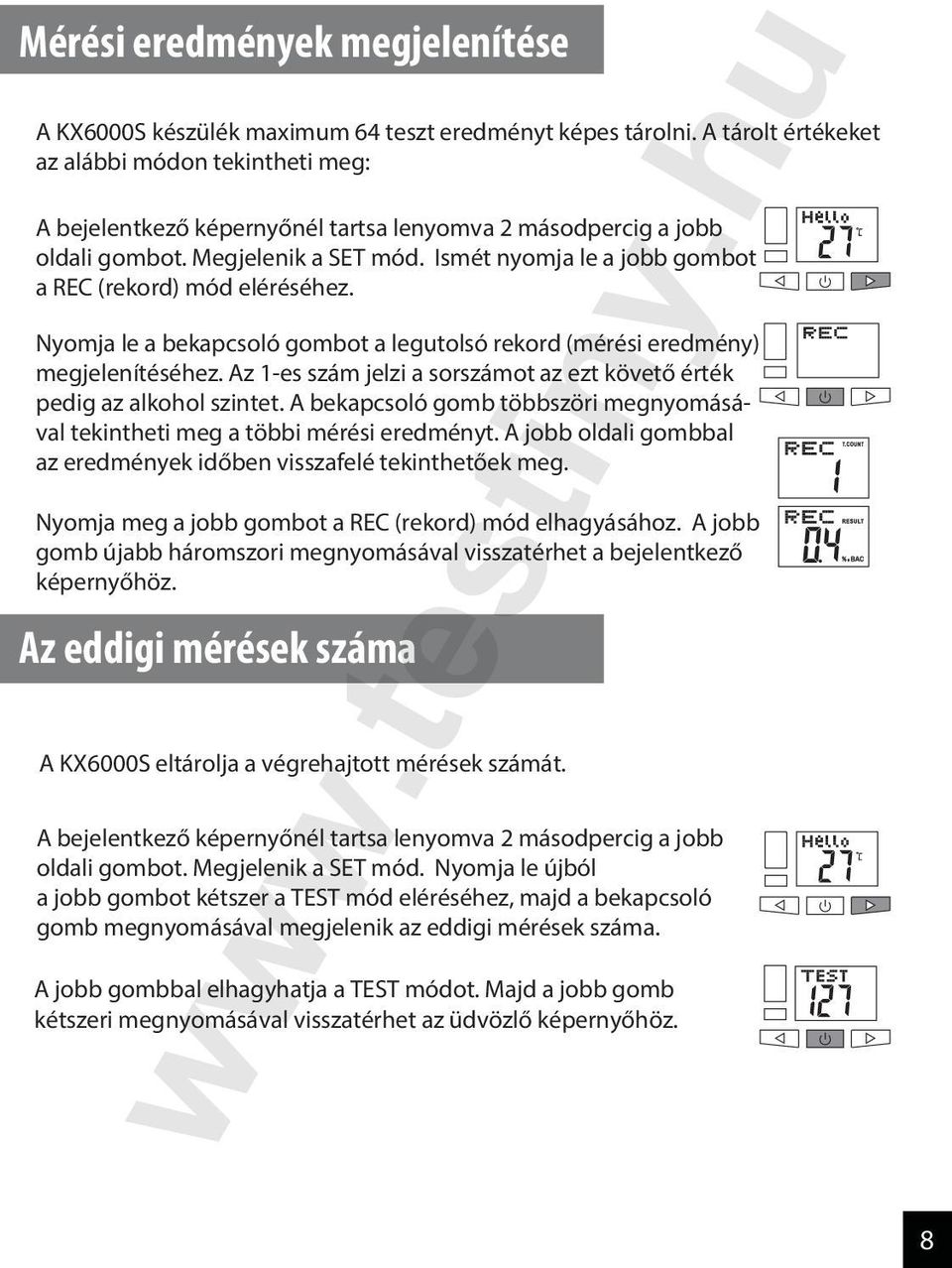 Ismét nyomja le a jobb gombot a REC (rekord) mód eléréséhez. Nyomja le a bekapcsoló gombot a legutolsó rekord (mérési eredmény) megjelenítéséhez.