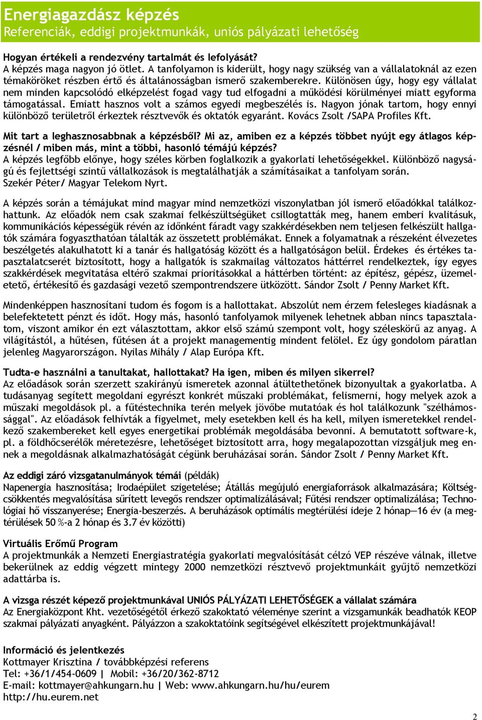 Különösen úgy, hogy egy vállalat nem minden kapcsolódó elképzelést fogad vagy tud elfogadni a működési körülményei miatt egyforma támogatással. Emiatt hasznos volt a számos egyedi megbeszélés is.