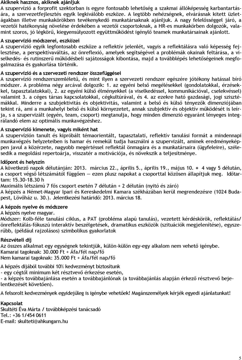 A nagy felelősséggel járó, a vezetői hatékonyság növelése érdekében a vezetői csoportoknak, a HR-es munkakörben dolgozók, valamint szoros, jó légkörű, kiegyensúlyozott együttműködést igénylő teamek