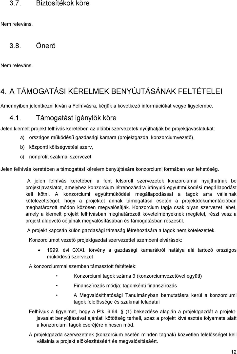 Támogatást igénylők köre Jelen kiemelt projekt felhívás keretében az alábbi szervezetek nyújthatják be projektjavaslatukat: a) országos működésű gazdasági kamara (projektgazda, konzorciumvezető), b)