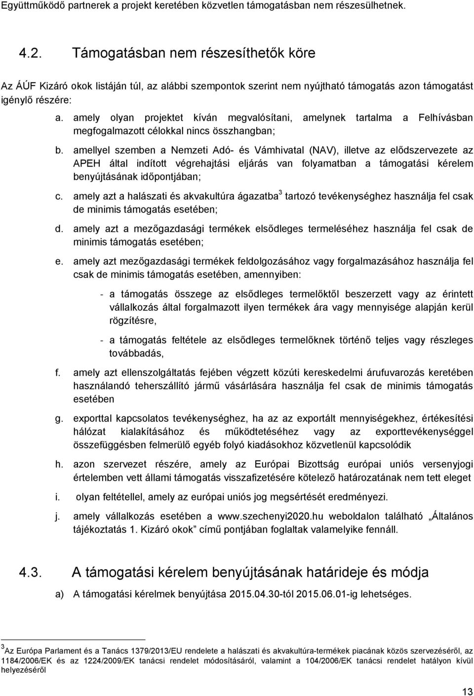 amely olyan projektet kíván megvalósítani, amelynek tartalma a Felhívásban megfogalmazott célokkal nincs összhangban; b.
