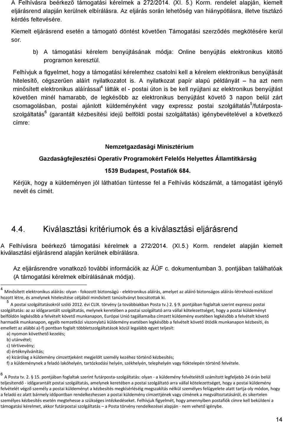 b) A támogatási kérelem benyújtásának módja: Online benyújtás elektronikus kitöltő programon keresztül.