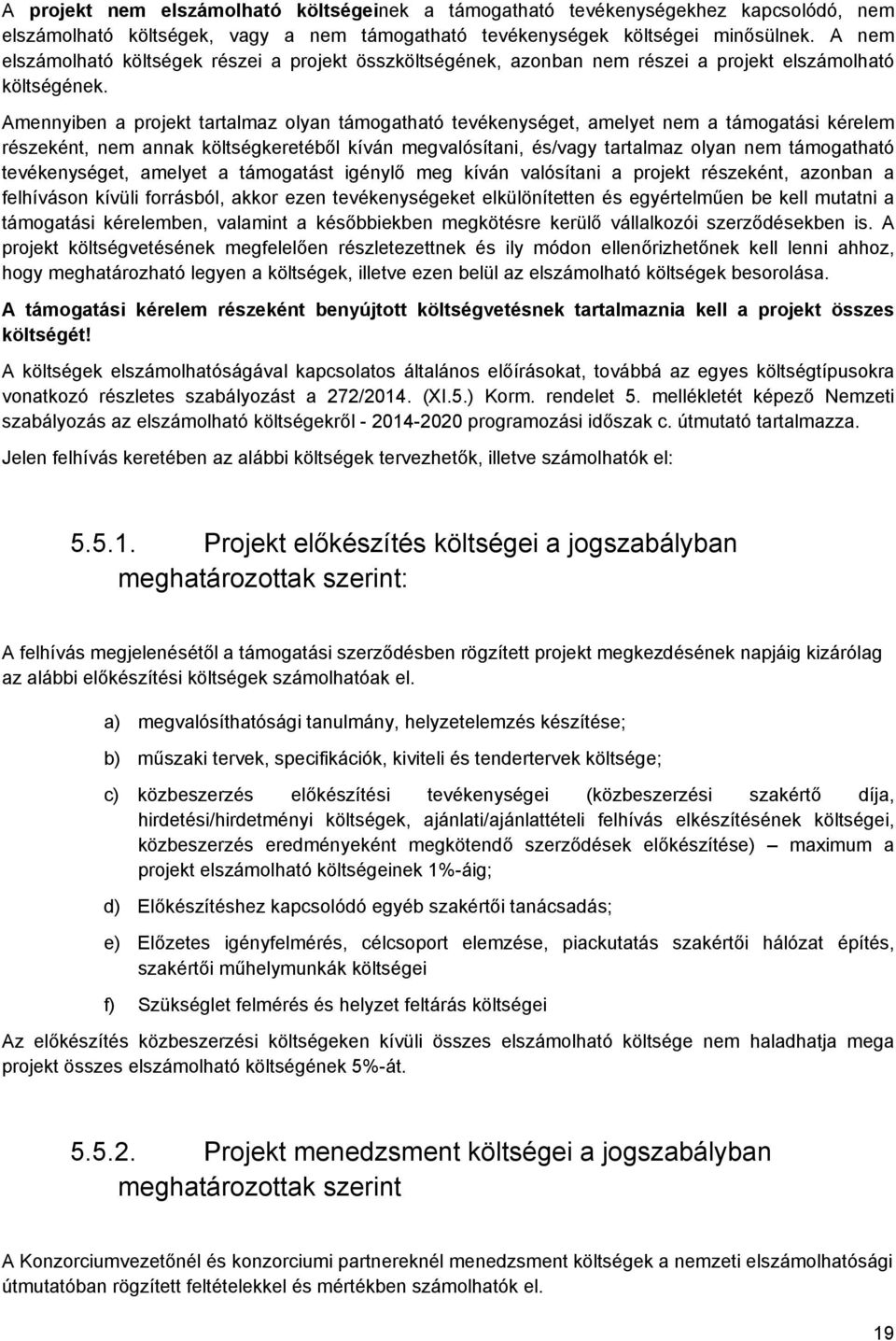 Amennyiben a projekt tartalmaz olyan támogatható tevékenységet, amelyet nem a támogatási kérelem részeként, nem annak költségkeretéből kíván megvalósítani, és/vagy tartalmaz olyan nem támogatható