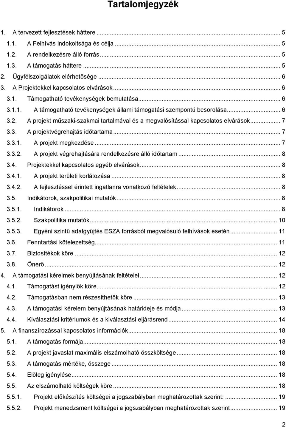 .. 6 3.2. A projekt műszaki-szakmai tartalmával és a megvalósítással kapcsolatos elvárások... 7 3.3. A projektvégrehajtás időtartama... 7 3.3.1. A projekt megkezdése... 7 3.3.2. A projekt végrehajtására rendelkezésre álló időtartam.