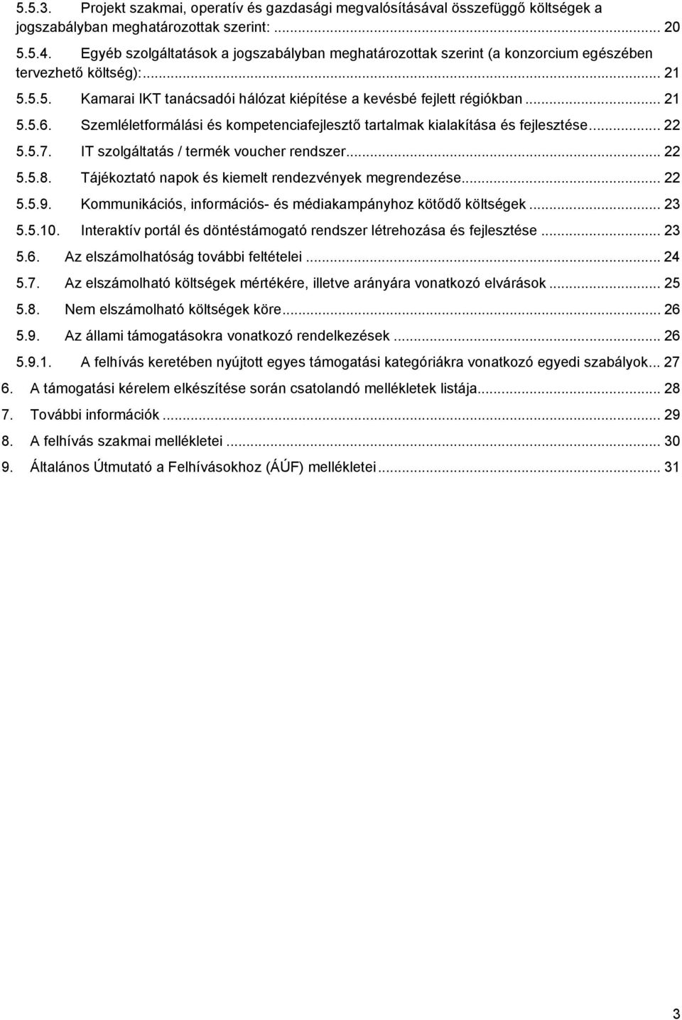 Szemléletformálási és kompetenciafejlesztő tartalmak kialakítása és fejlesztése... 22 5.5.7. IT szolgáltatás / termék voucher rendszer... 22 5.5.8.