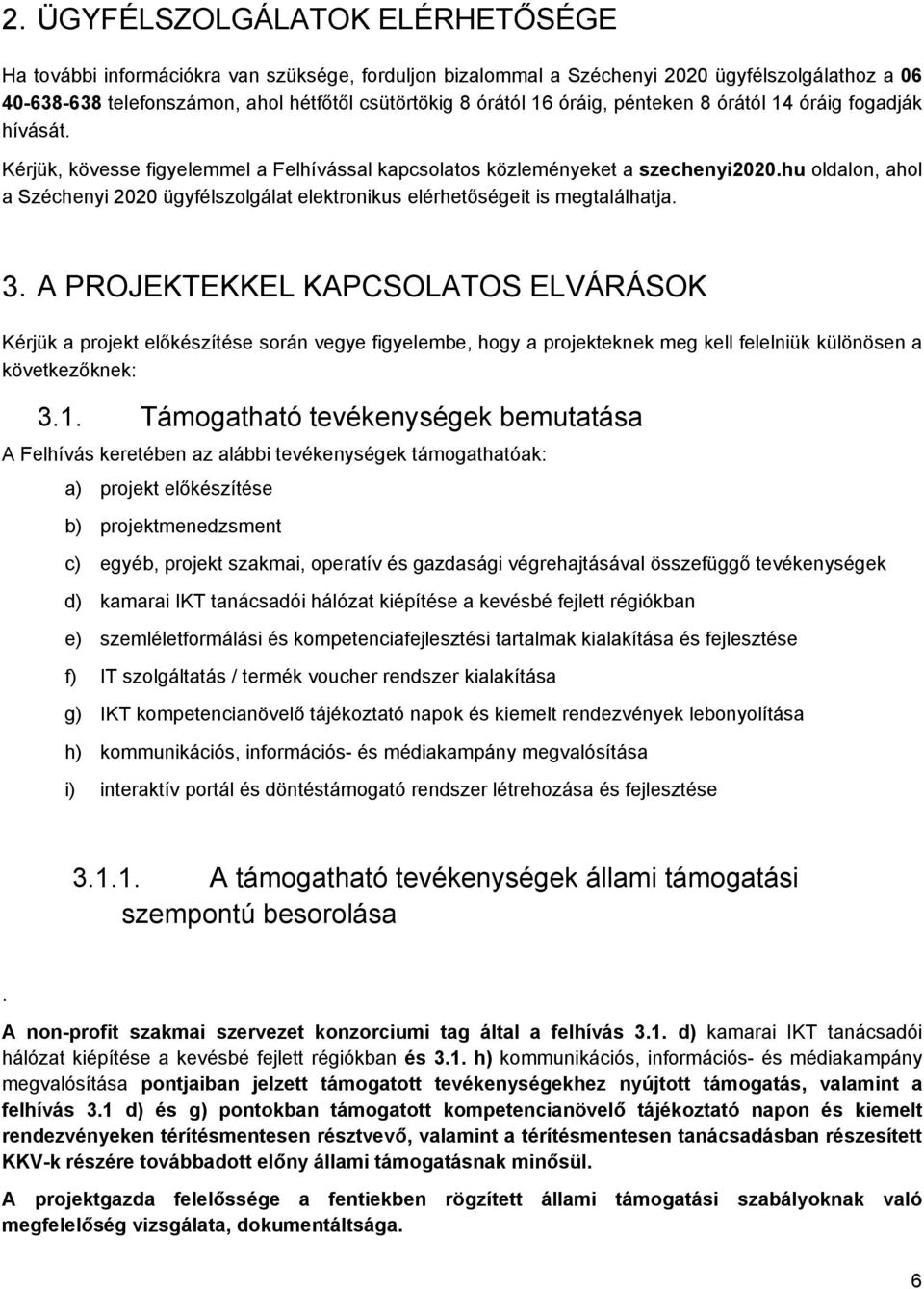 hu oldalon, ahol a Széchenyi 2020 ügyfélszolgálat elektronikus elérhetőségeit is megtalálhatja. 3.