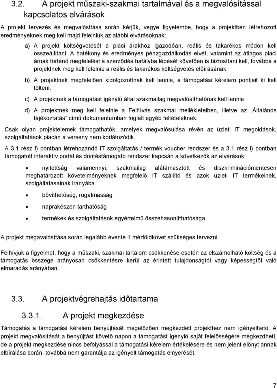 A hatékony és eredményes pénzgazdálkodás elvét, valamint az átlagos piaci árnak történő megfelelést a szerződés hatályba lépését követően is biztosítani kell, továbbá a projektnek meg kell felelnie a