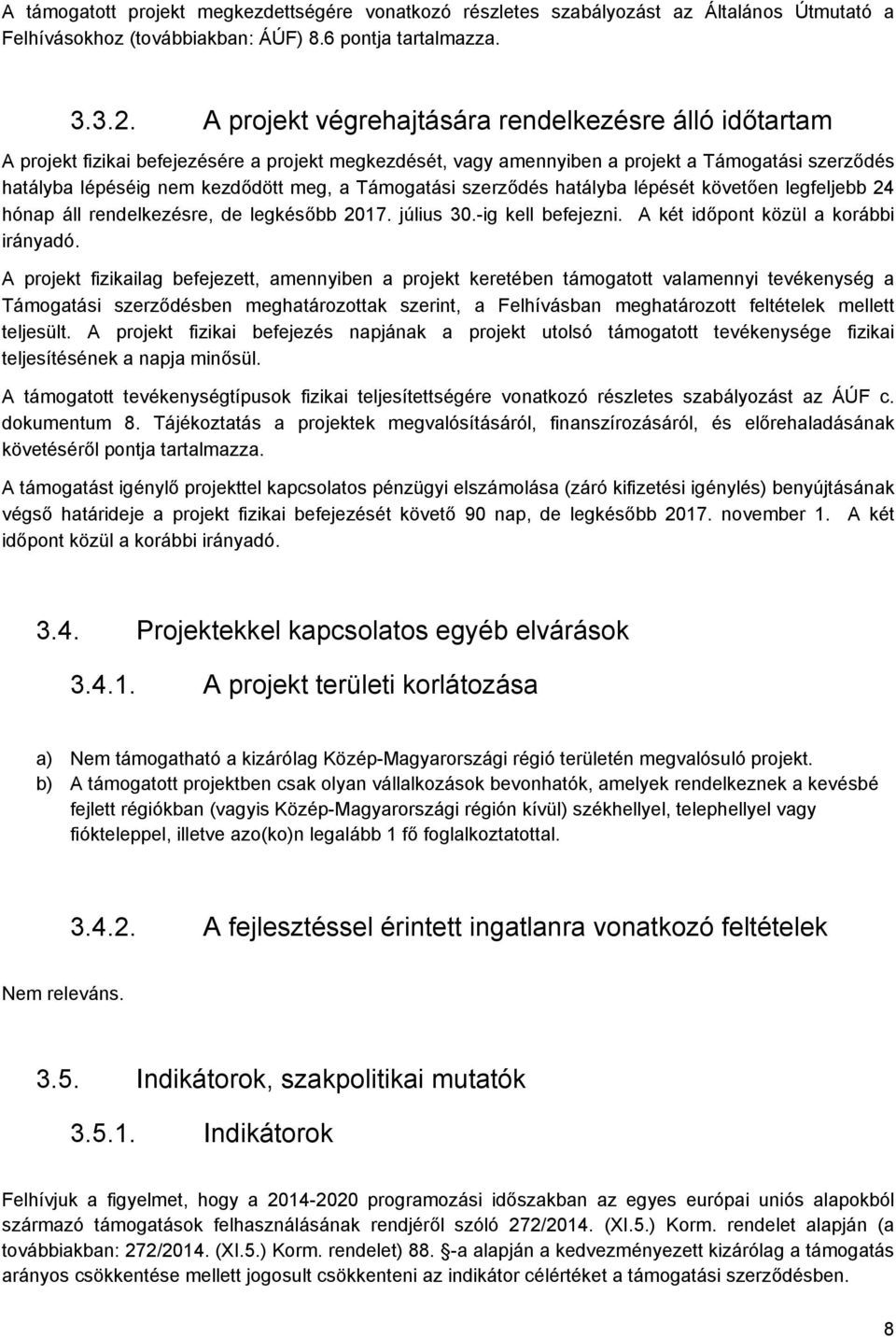 Támogatási szerződés hatályba lépését követően legfeljebb 24 hónap áll rendelkezésre, de legkésőbb 2017. július 30.-ig kell befejezni. A két időpont közül a korábbi irányadó.