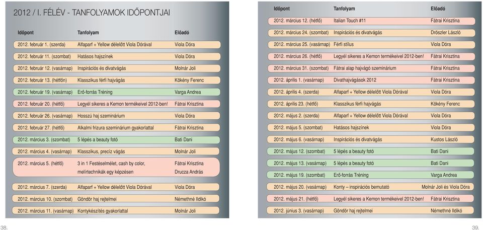 (vasárnap) Erô-forrás Tréning Varga Andrea 2012. február 20. (hétfô) Legyél sikeres a Kemon termékeivel 2012-ben! Fátrai Krisztina 2012. február 26. (vasárnap) Hosszú haj szeminárium Viola Dóra 2012.