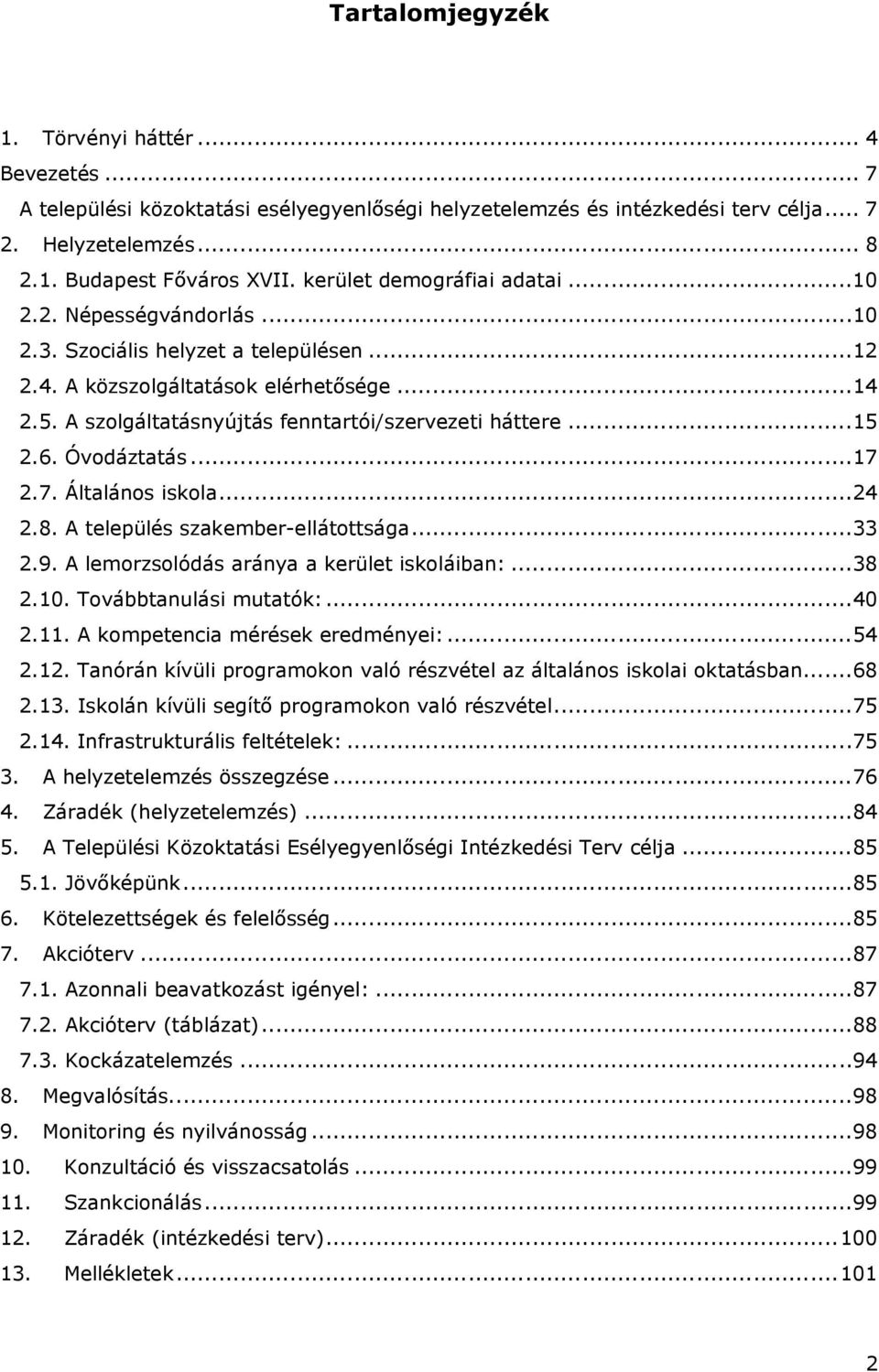 A szolgáltatásnyújtás fenntartói/szervezeti háttere...15 2.6. Óvodáztatás...17 2.7. Általános iskola...24 2.8. A település szakember-ellátottsága...33 2.9.