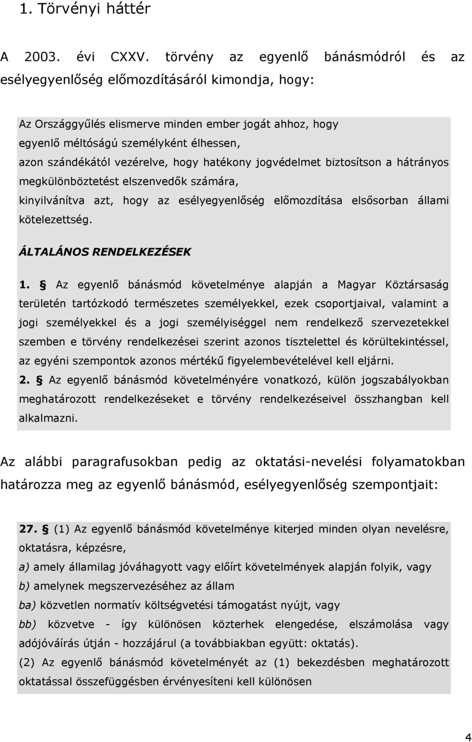 vezérelve, hogy hatékony jogvédelmet biztosítson a hátrányos megkülönböztetést elszenved k számára, kinyilvánítva azt, hogy az esélyegyenl ség el mozdítása els sorban állami kötelezettség.