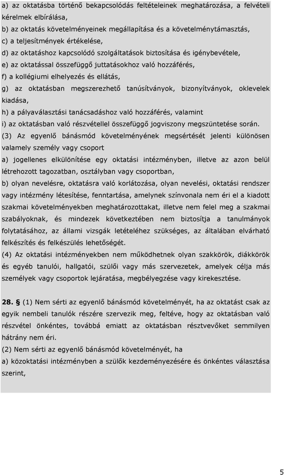 megszerezhet tanúsítványok, bizonyítványok, oklevelek kiadása, h) a pályaválasztási tanácsadáshoz való hozzáférés, valamint i) az oktatásban való részvétellel összefügg jogviszony megszüntetése során.