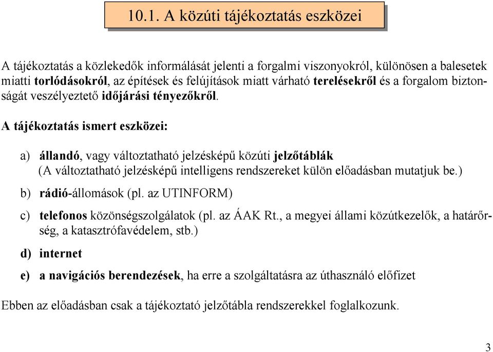 A tájékoztatás ismert eszközei: a) állandó, vagy változtatható jelzésképű közúti jelzőtáblák (A változtatható jelzésképű intelligens rendszereket külön előadásban mutatjuk be.