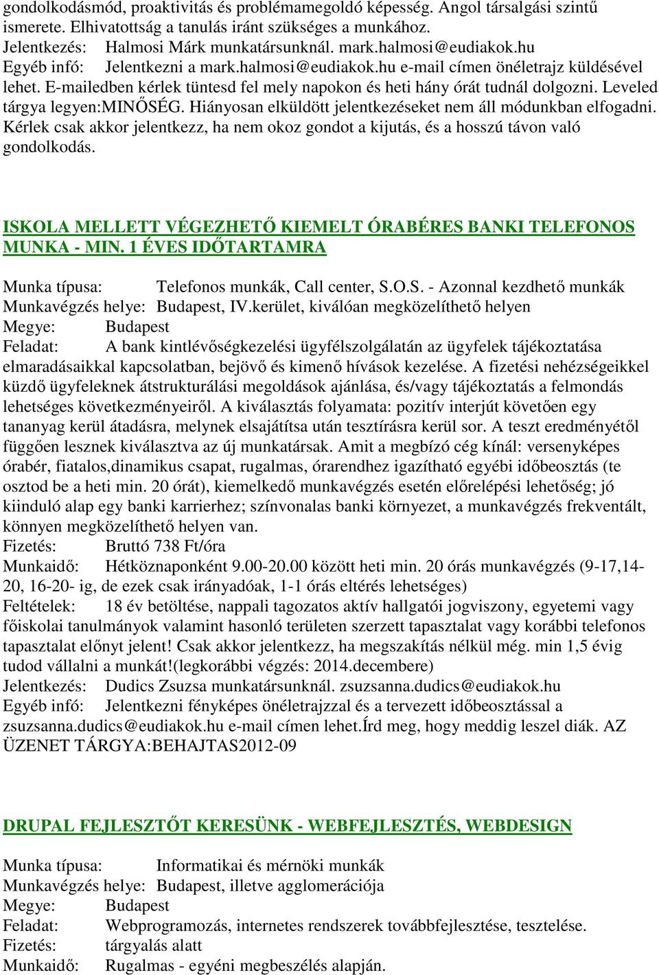 Leveled tárgya legyen:minőség. Hiányosan elküldött jelentkezéseket nem áll módunkban elfogadni. Kérlek csak akkor jelentkezz, ha nem okoz gondot a kijutás, és a hosszú távon való gondolkodás.