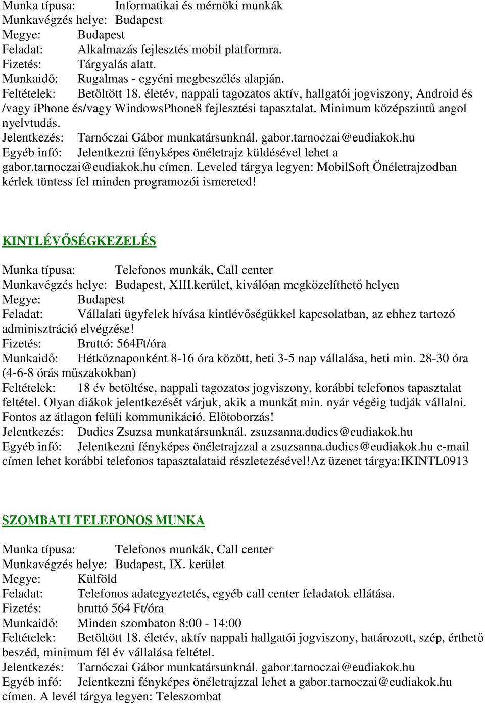 Jelentkezés: Tarnóczai Gábor munkatársunknál. gabor.tarnoczai@eudiakok.hu Egyéb infó: Jelentkezni fényképes önéletrajz küldésével lehet a gabor.tarnoczai@eudiakok.hu címen.