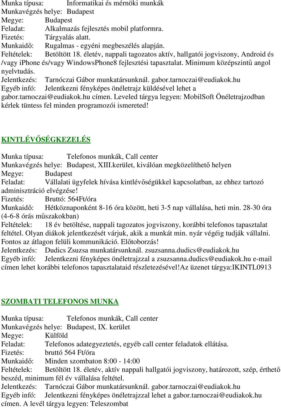 Jelentkezés: Tarnóczai Gábor munkatársunknál. gabor.tarnoczai@eudiakok.hu Egyéb infó: Jelentkezni fényképes önéletrajz küldésével lehet a gabor.tarnoczai@eudiakok.hu címen.