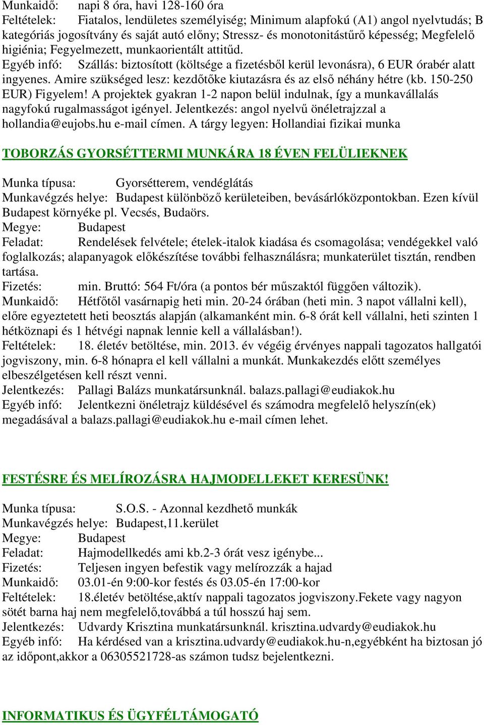 Amire szükséged lesz: kezdőtőke kiutazásra és az első néhány hétre (kb. 150-250 EUR) Figyelem! A projektek gyakran 1-2 napon belül indulnak, így a munkavállalás nagyfokú rugalmasságot igényel.