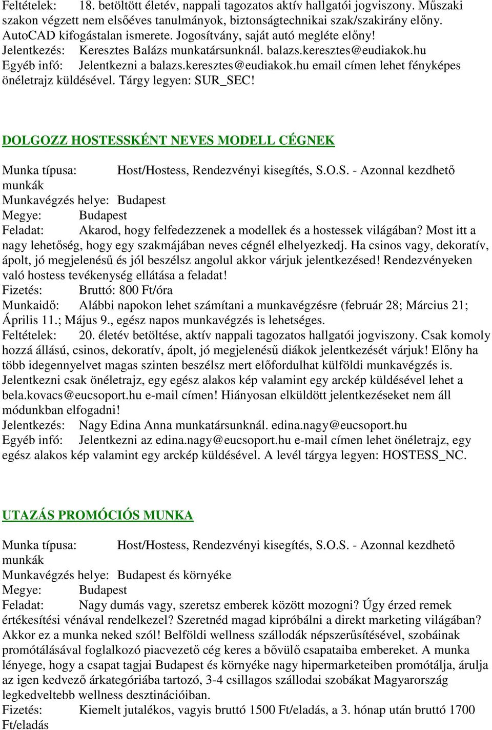 Tárgy legyen: SUR_SEC! DOLGOZZ HOSTESSKÉNT NEVES MODELL CÉGNEK Munka típusa: Host/Hostess, Rendezvényi kisegítés, S.O.S. - Azonnal kezdhető munkák Munkavégzés helye: Budapest Feladat: Akarod, hogy felfedezzenek a modellek és a hostessek világában?