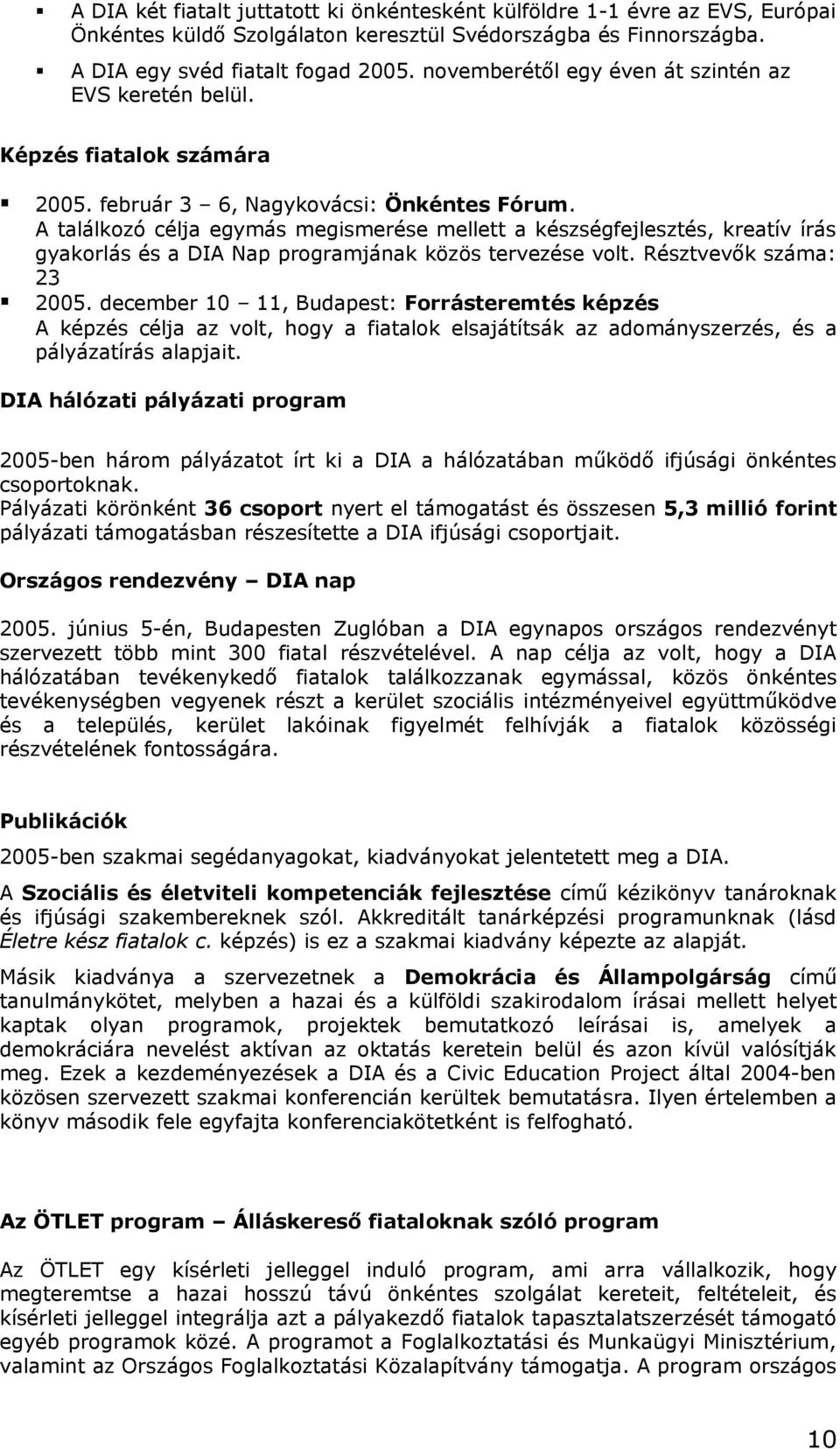 A találkozó célja egymás megismerése mellett a készségfejlesztés, kreatív írás gyakorlás és a DIA Nap programjának közös tervezése volt. Résztvevők száma: 23 2005.