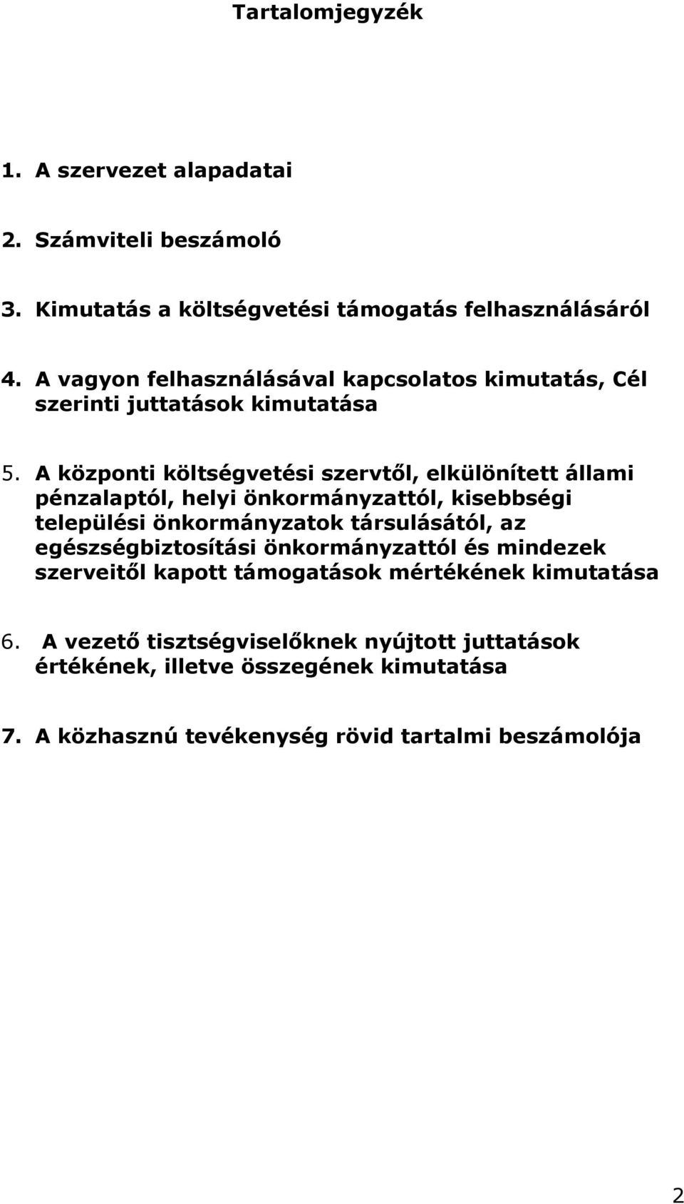 A központi költségvetési szervtől, elkülönített állami pénzalaptól, helyi önkormányzattól, kisebbségi települési önkormányzatok társulásától, az