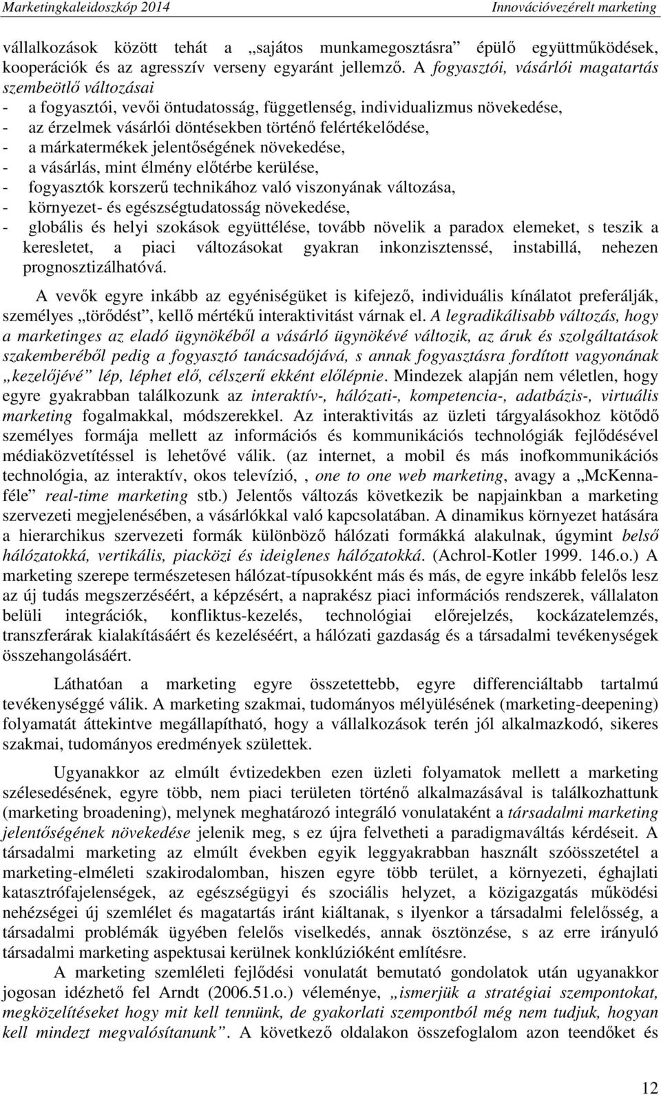 márkatermékek jelentőségének növekedése, - a vásárlás, mint élmény előtérbe kerülése, - fogyasztók korszerű technikához való viszonyának változása, - környezet- és egészségtudatosság növekedése, -