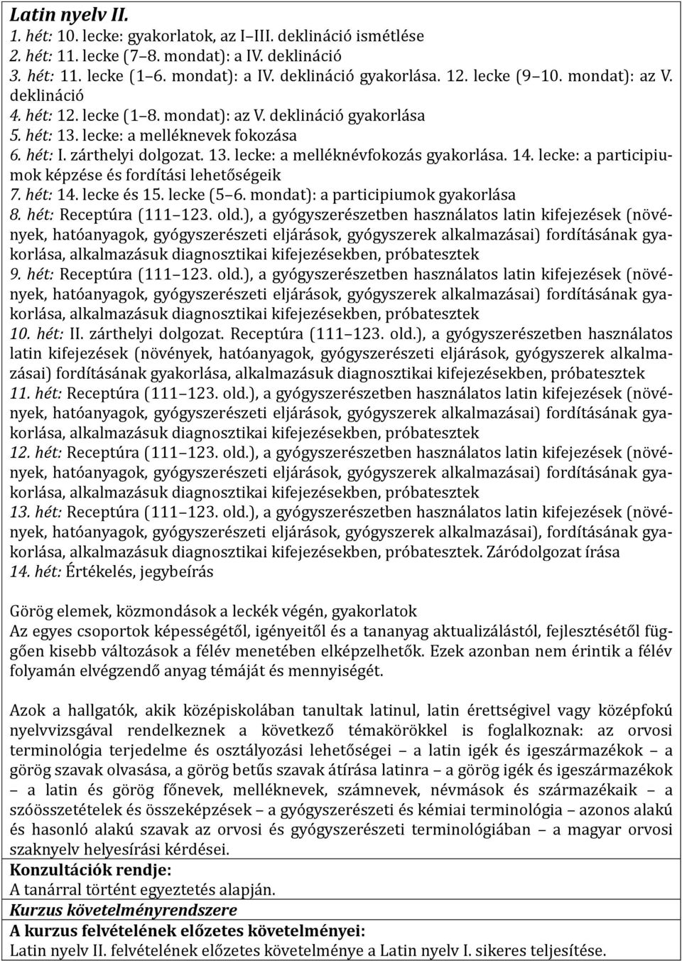 14. lecke: a participiumok képzése és fordítási lehetőségeik 7. hét: 14. lecke és 15. lecke (5 6. mondat): a participiumok gyakorlása 8. hét: Receptúra (111 123. old.