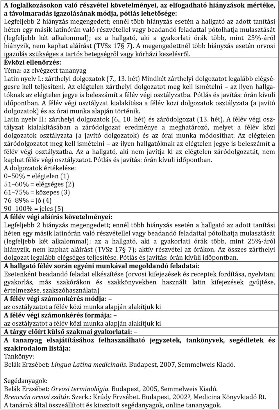 25%-áról hiányzik, nem kaphat aláírást (TVSz 17 7). A megengedettnél több hiányzás esetén orvosi igazolás szükséges a tartós betegségről vagy kórházi kezelésről.