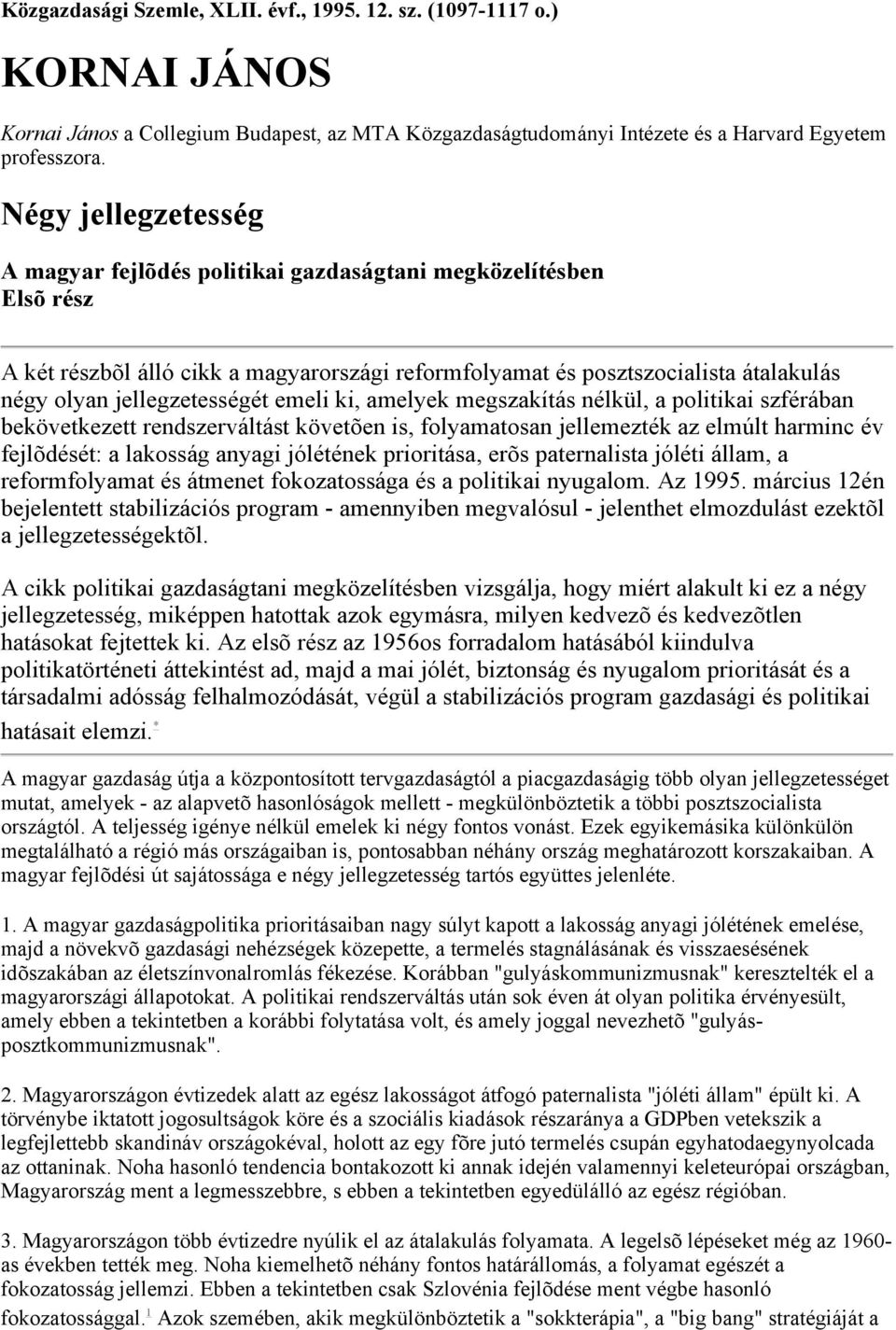 jellegzetességét emeli ki, amelyek megszakítás nélkül, a politikai szférában bekövetkezett rendszerváltást követõen is, folyamatosan jellemezték az elmúlt harminc év fejlõdését: a lakosság anyagi