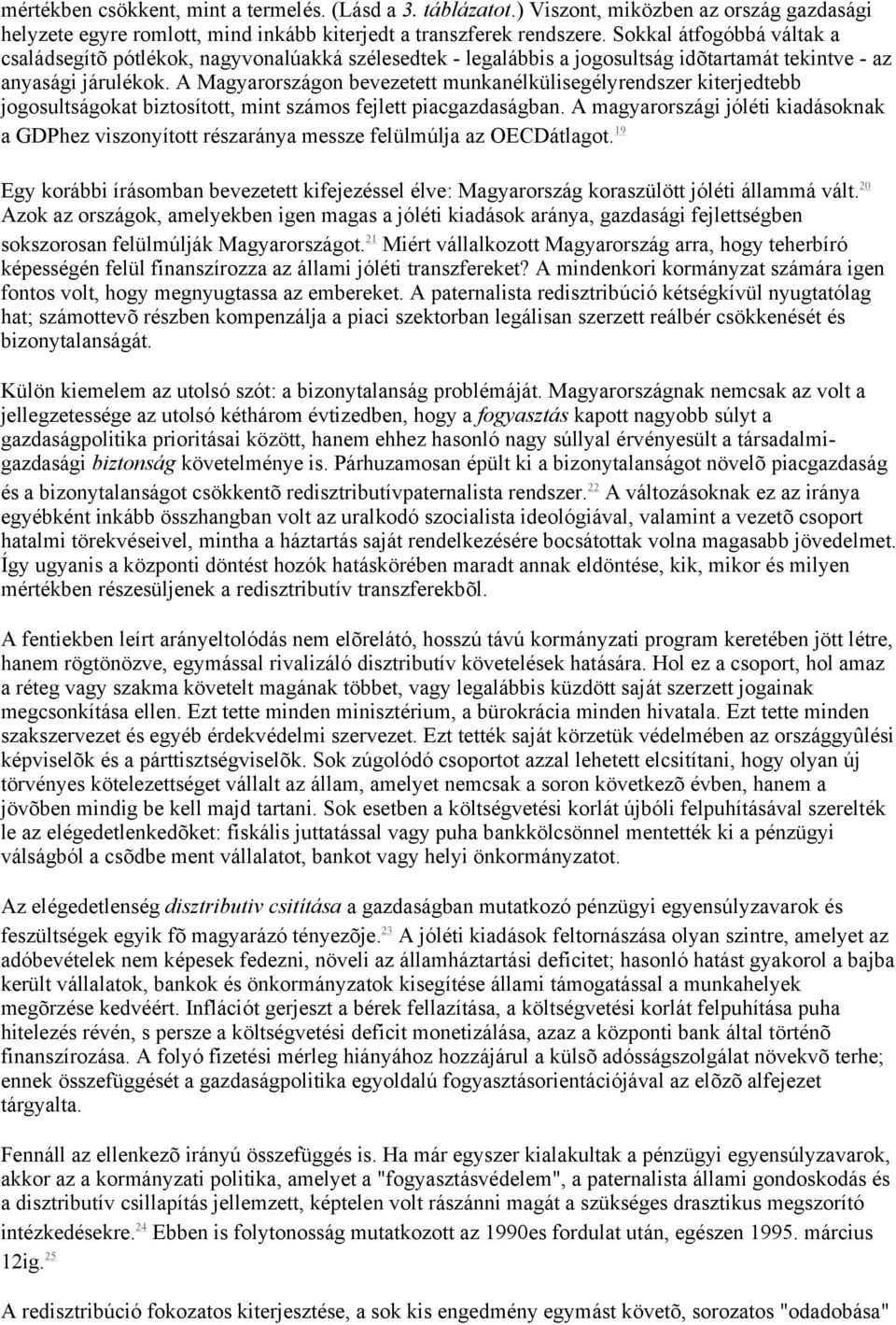 A Magyarországon bevezetett munkanélkülisegélyrendszer kiterjedtebb jogosultságokat biztosított, mint számos fejlett piacgazdaságban.