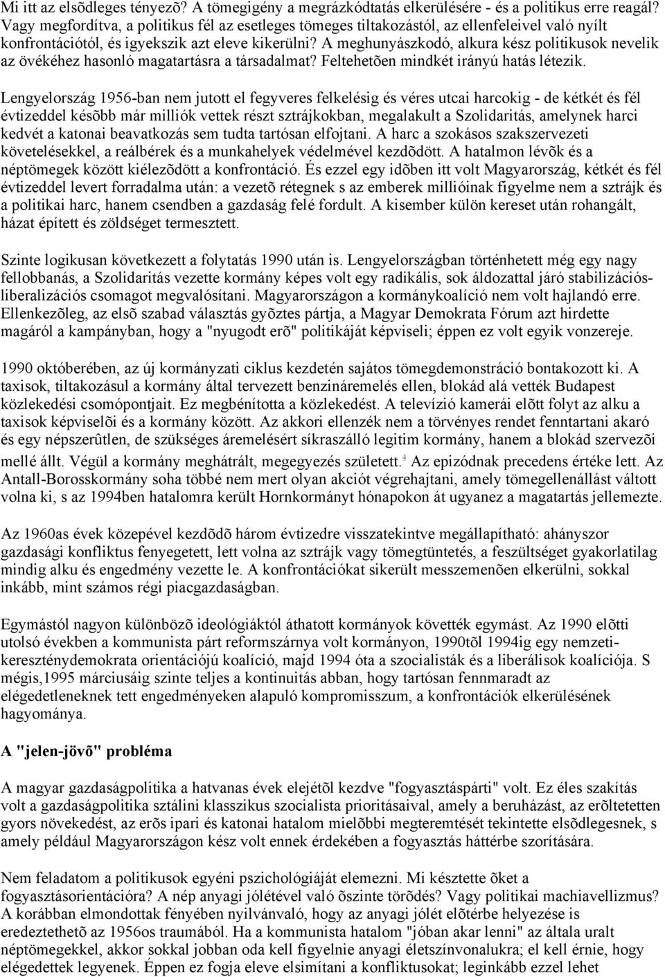 A meghunyászkodó, alkura kész politikusok nevelik az övékéhez hasonló magatartásra a társadalmat? Feltehetõen mindkét irányú hatás létezik.