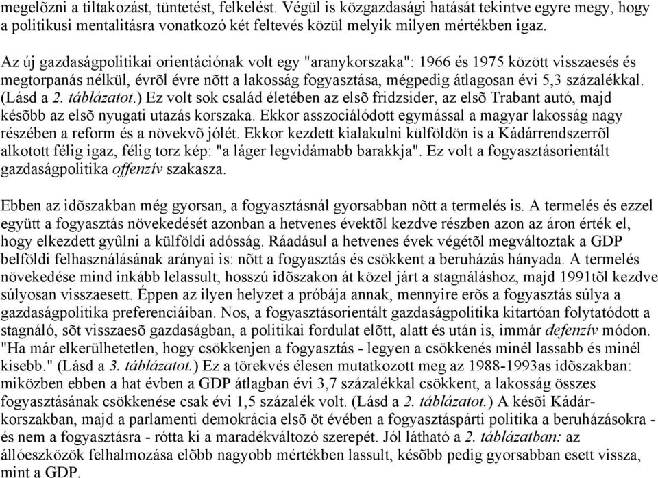 (Lásd a 2. táblázatot.) Ez volt sok család életében az elsõ fridzsider, az elsõ Trabant autó, majd késõbb az elsõ nyugati utazás korszaka.