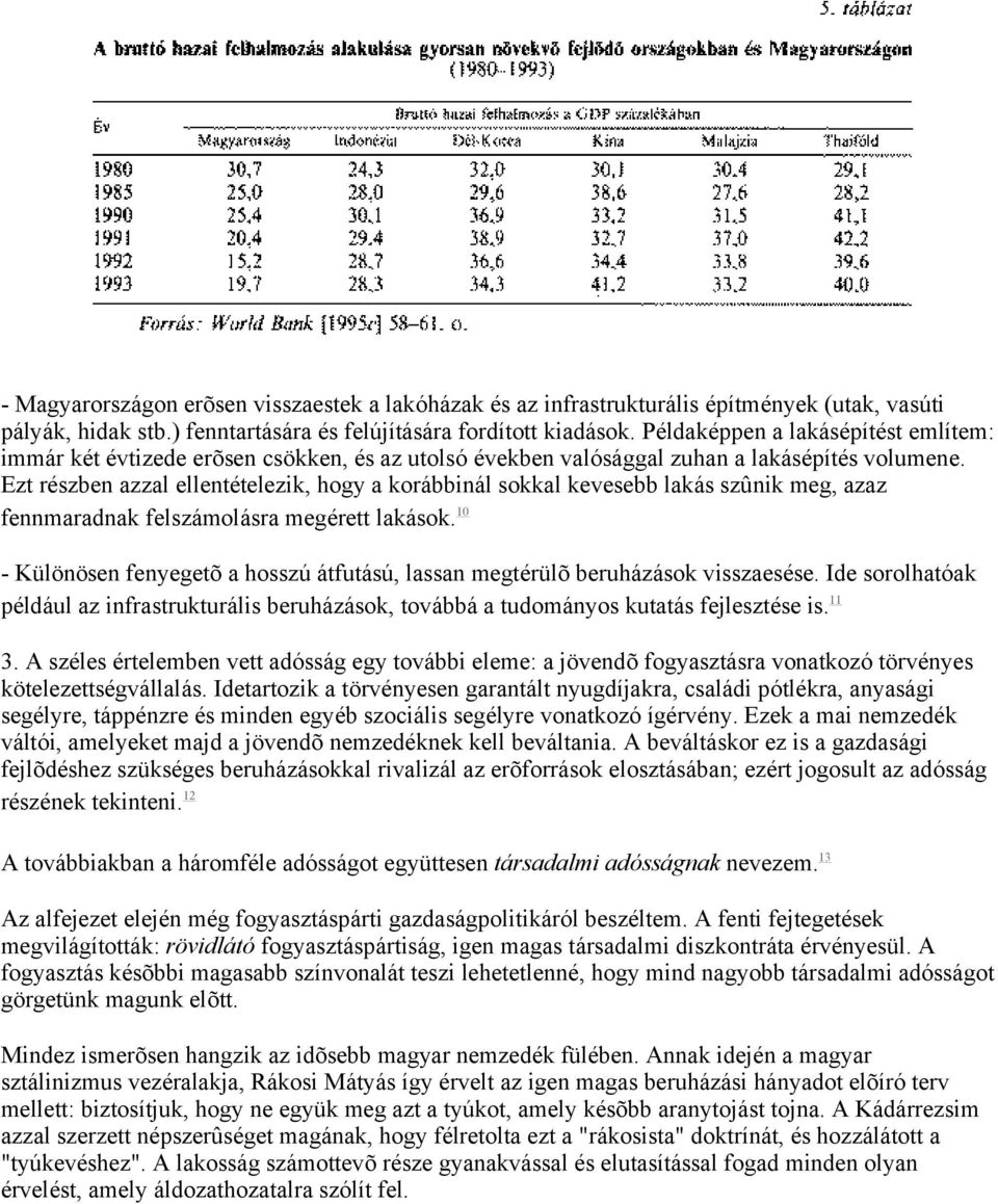 Ezt részben azzal ellentételezik, hogy a korábbinál sokkal kevesebb lakás szûnik meg, azaz fennmaradnak felszámolásra megérett lakások.