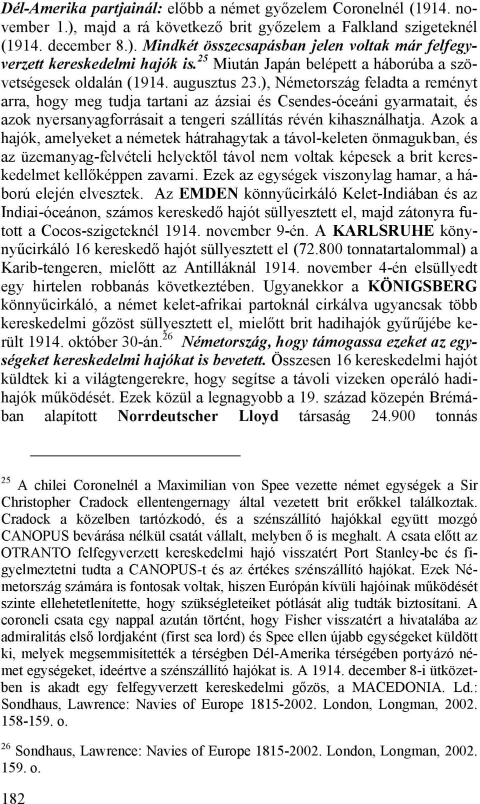 ), Németország feladta a reményt arra, hogy meg tudja tartani az ázsiai és Csendes-óceáni gyarmatait, és azok nyersanyagforrásait a tengeri szállítás révén kihasználhatja.