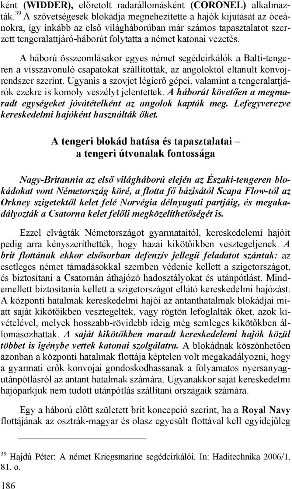 vezetés. A háború összeomlásakor egyes német segédcirkálók a Balti-tengeren a visszavonuló csapatokat szállították, az angoloktól eltanult konvojrendszer szerint.