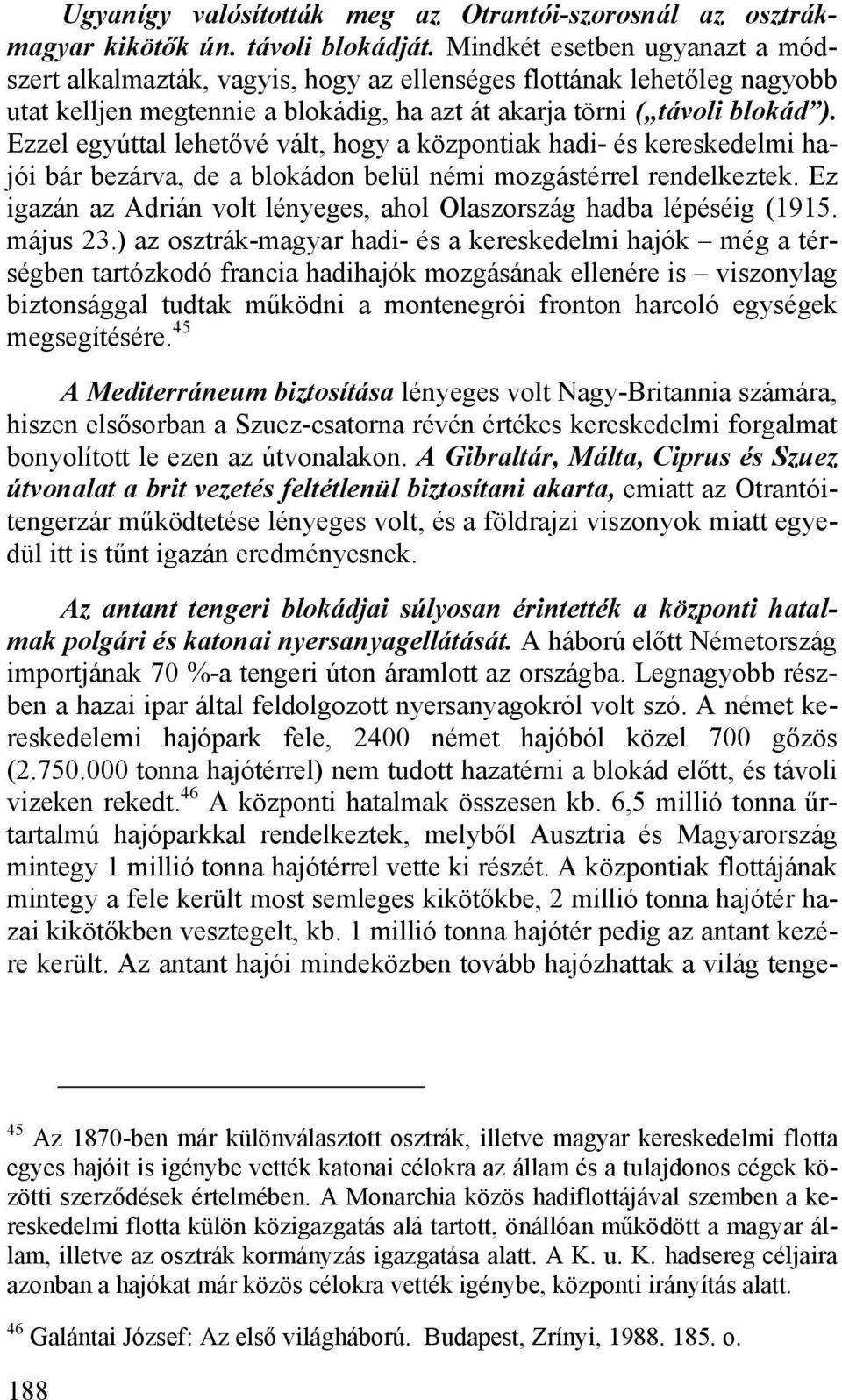 Ezzel egyúttal lehetővé vált, hogy a központiak hadi- és kereskedelmi hajói bár bezárva, de a blokádon belül némi mozgástérrel rendelkeztek.