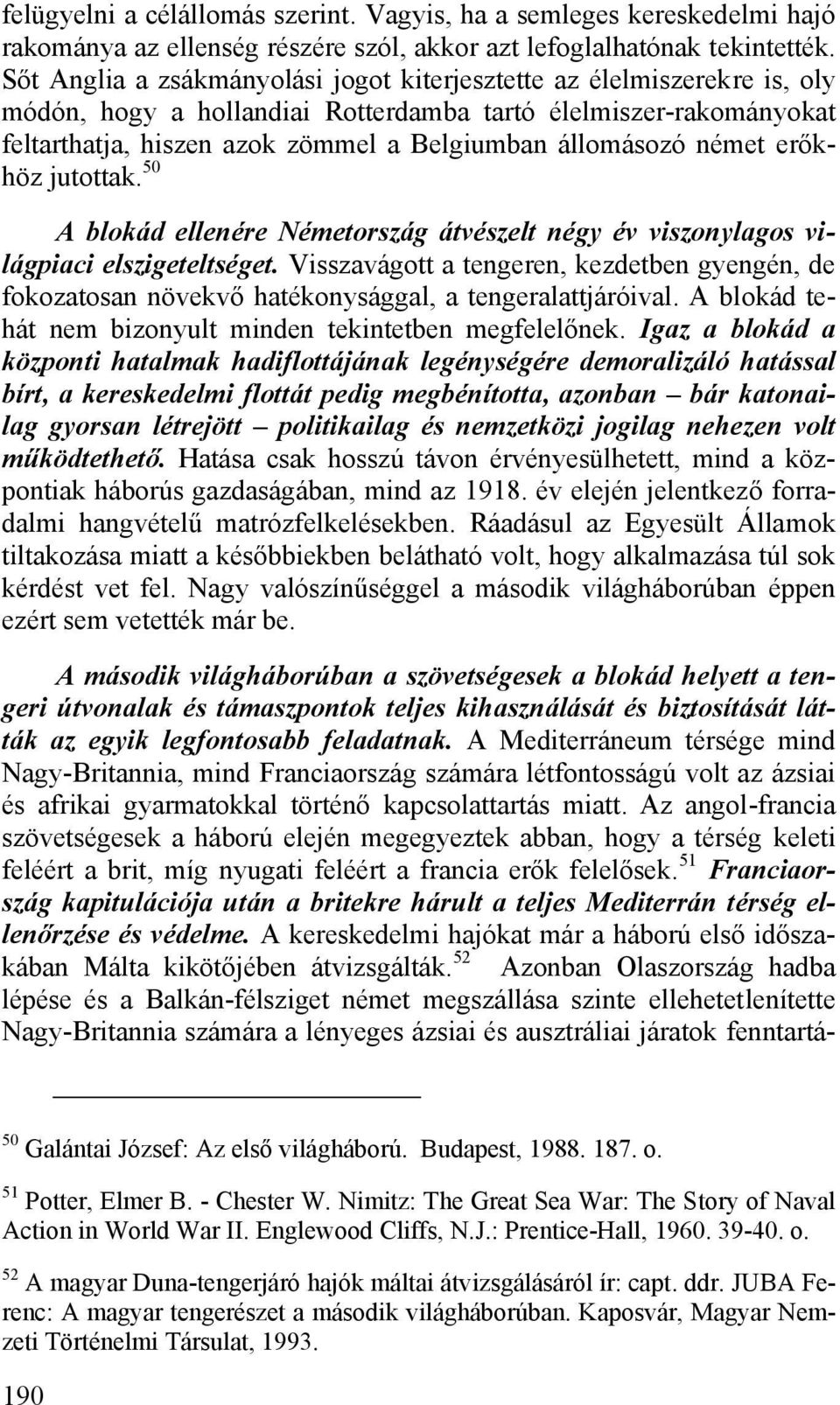 német erőkhöz jutottak. 50 A blokád ellenére Németország átvészelt négy év viszonylagos világpiaci elszigeteltséget.