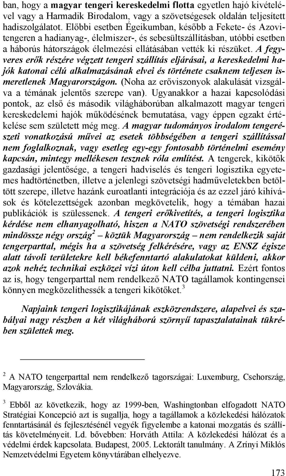 A fegyveres erők részére végzett tengeri szállítás eljárásai, a kereskedelmi hajók katonai célú alkalmazásának elvei és története csaknem teljesen ismeretlenek Magyarországon.