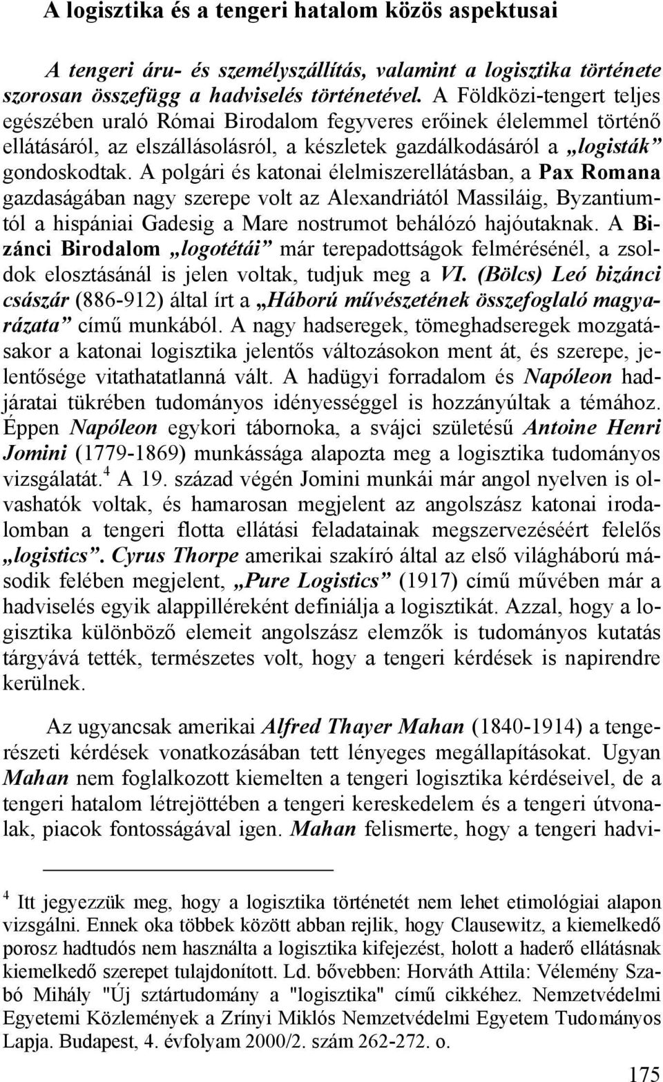 A polgári és katonai élelmiszerellátásban, a Pax Romana gazdaságában nagy szerepe volt az Alexandriától Massiláig, Byzantiumtól a hispániai Gadesig a Mare nostrumot behálózó hajóutaknak.