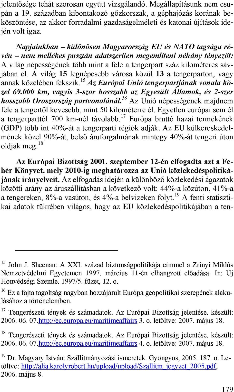 Napjainkban különösen Magyarország EU és NATO tagsága révén nem mellékes pusztán adatszerűen megemlíteni néhány tényezőt: A világ népességének több mint a fele a tengerpart száz kilométeres sávjában