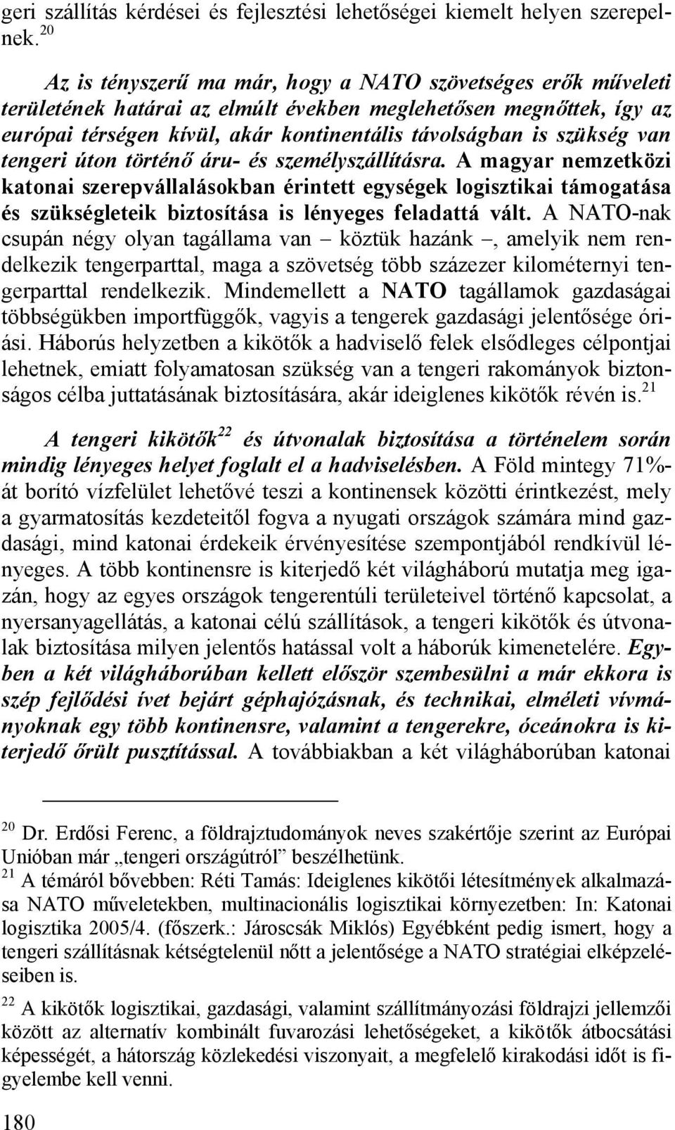 van tengeri úton történő áru- és személyszállításra. A magyar nemzetközi katonai szerepvállalásokban érintett egységek logisztikai támogatása és szükségleteik biztosítása is lényeges feladattá vált.